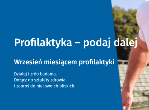 WRZESIEŃ MIESIĄCEM PROFILAKTYKI OGÓLNOPOLSKA KAMPANIA INFORMACYJNA MINISTERSTWA ZDROWIA ,, PROFILAKTYKA – PODAJ DALEJ”